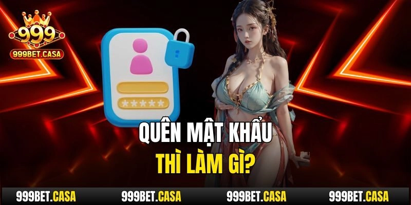Quên mật khẩu thì làm gì?
